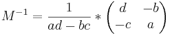 M^{-1}= \frac{1}{ad-bc}*\begin{pmatrix} d & -b \\ -c & a \end{pmatrix}