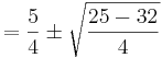 \!=\frac{5}{4}\pm\sqrt{\frac{25-32}{4}}