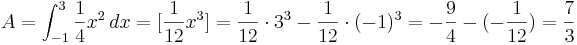 A=\int_{-1}^{3} \frac{1}{4}x^2\, dx= [\frac{1}{12}x^3]= \frac{1}{12} \cdot 3^3-\frac{1}{12} \cdot (-1)^3= -\frac{9}{4}-(-\frac{1}{12})= \frac{7}{3}